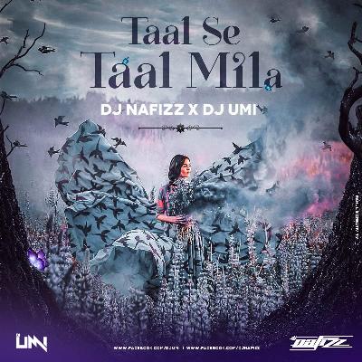TAAL SE TAAL - REMIX -DJ NAFIZZ X DJ UMI